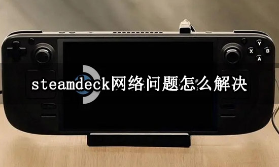 steamdeck网络问题怎么解决 连接不上网络解决方法