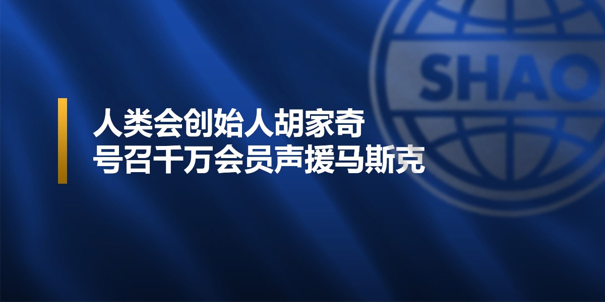 人类会创始人胡家奇号召千万会员声援马斯克