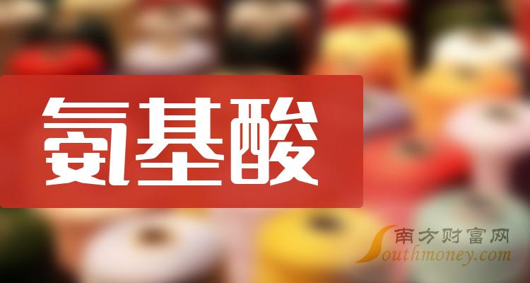 氨基酸龙头股票有哪些？氨基酸排名前十名一览表（2023/10/8）