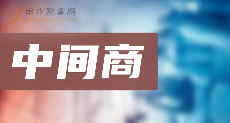 中间商概念上市公司有哪些？中间商概念股名单汇总