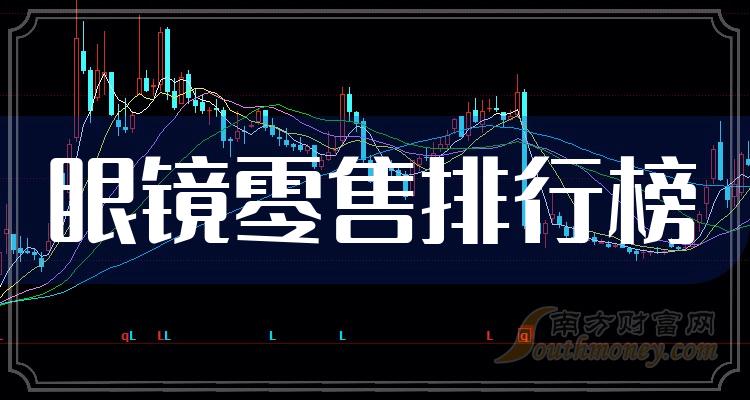 眼镜零售排名前十的公司有哪些_2023第二季度每股收益排行榜