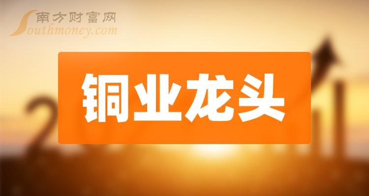 共四家！铜业龙头股票名单，收藏反复看（2023/12/7）