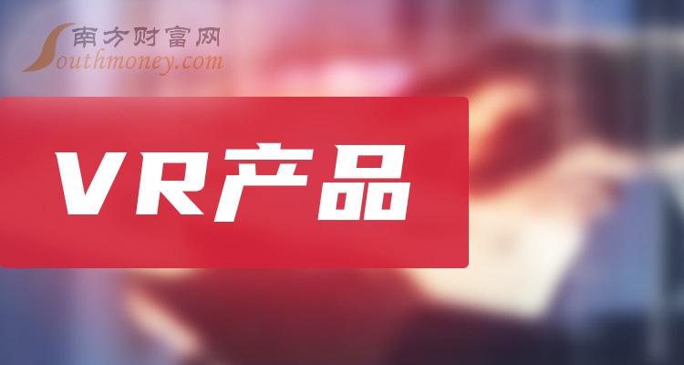 >VR产品上市公司龙头，这些名单值得关注！（2023/12/12）