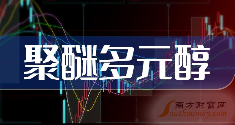 >【收藏】聚醚多元醇概念股票是哪些，附：上市公司名单（2023/12/15）