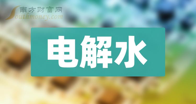 >电解水产业概念股，不要错过这份名单！（2023/12/22）