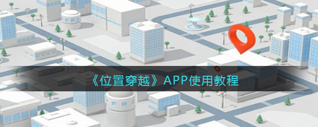 《位置穿越》APP使用教程